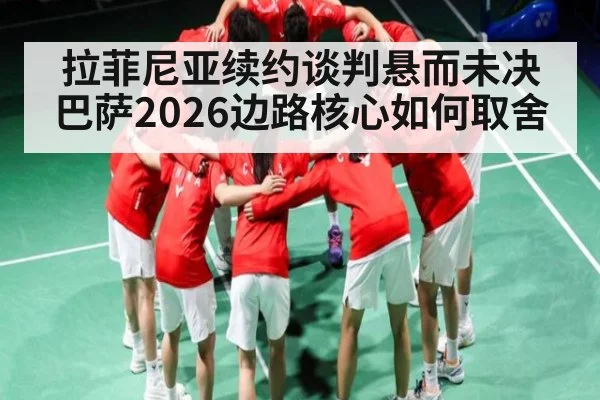 拉菲尼亚续约谈判悬而未决 巴萨2026边路核心如何取舍